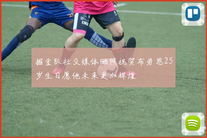 掘金队社交媒体晒照祝贺布劳恩25岁生日愿他未来更加辉煌