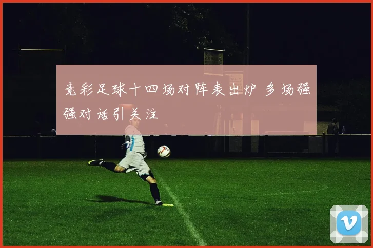 竞彩足球十四场对阵表出炉 多场强强对话引关注