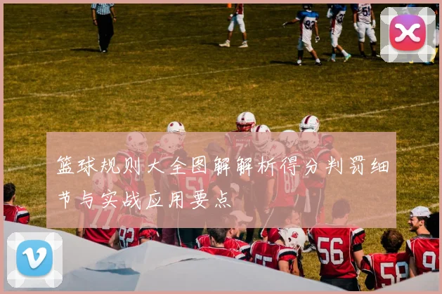 篮球规则大全图解解析得分判罚细节与实战应用要点