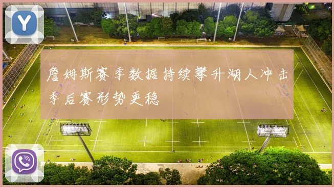 詹姆斯赛季数据持续攀升湖人冲击季后赛形势更稳