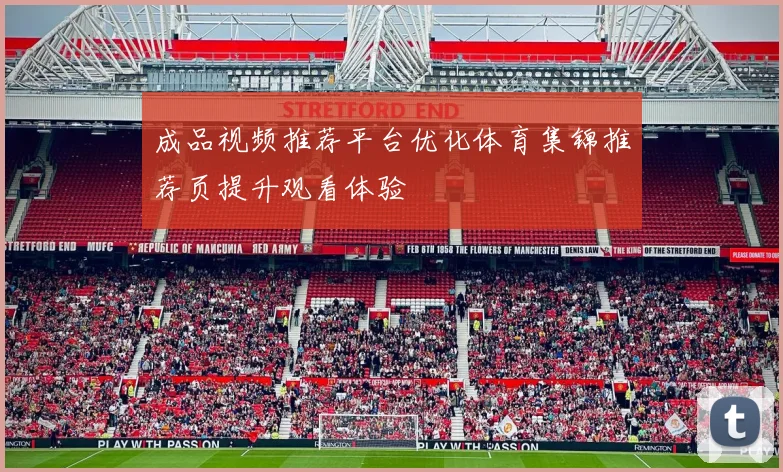成品视频推荐平台优化体育集锦推荐页提升观看体验