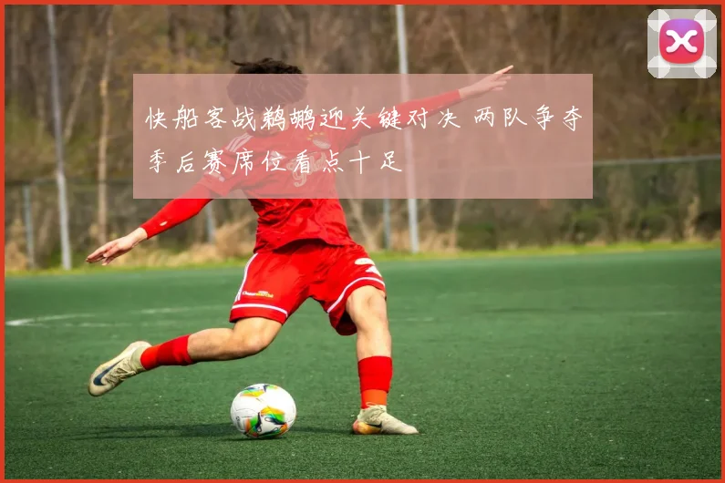 快船客战鹈鹕迎关键对决 两队争夺季后赛席位看点十足